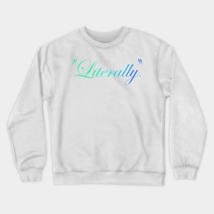 Literally. Crewneck Sweatshirt